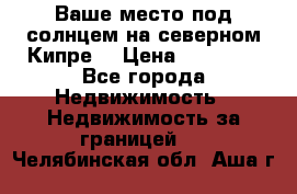 Ваше место под солнцем на северном Кипре. › Цена ­ 58 000 - Все города Недвижимость » Недвижимость за границей   . Челябинская обл.,Аша г.